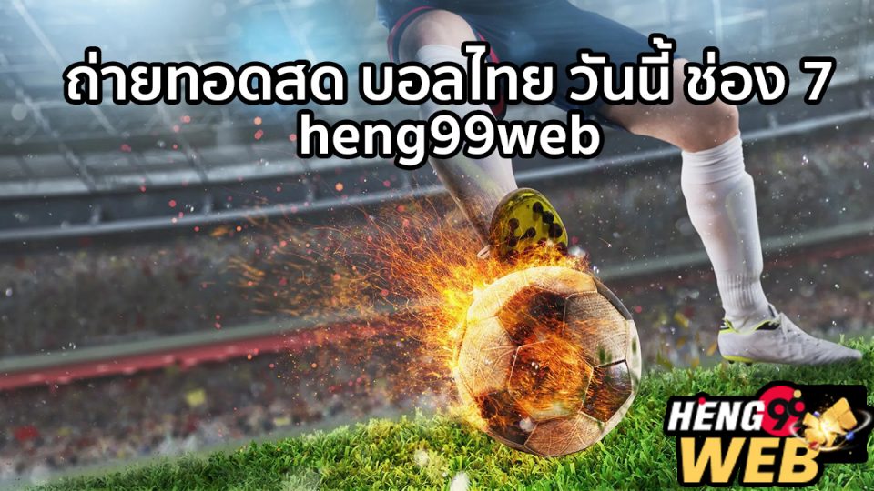 ถ่ายทอดสด บอลไทย วันนี้ ช่อง 7-heng99web
