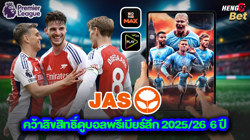 JAS คว้าลิขสิทธิ์ดูบอลพรีเมียร์ลีก 2025/26  6 ปีของ heng99